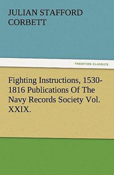 Fighting Instructions, 1530-1816 Publications Of The Navy Records Society Vol. XXIX.
