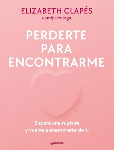 Perderte Para Encontrarme: Supera Una Ruptura Y Vuelve a Enamorarte de Ti / Lose You to Find Me