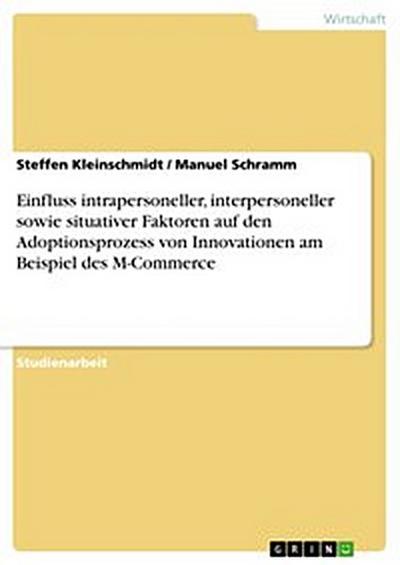 Einfluss intrapersoneller, interpersoneller sowie situativer Faktoren auf den Adoptionsprozess von Innovationen am Beispiel des M-Commerce