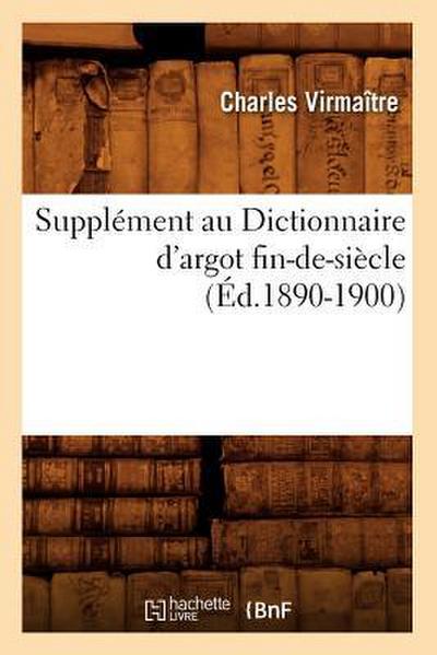 Supplément Au Dictionnaire d’Argot Fin-De-Siècle (Éd.1890-1900)