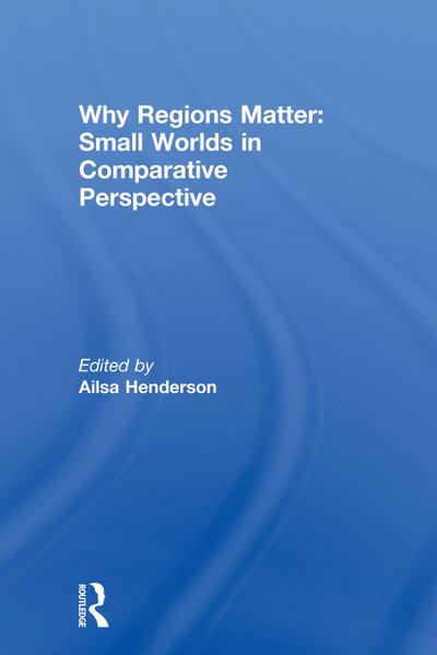 Why Regions Matter: Small Worlds in Comparative Perspective