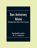 Boas Anniversary Volume; Anthropological Papers Written In Honor Of Franz Boas