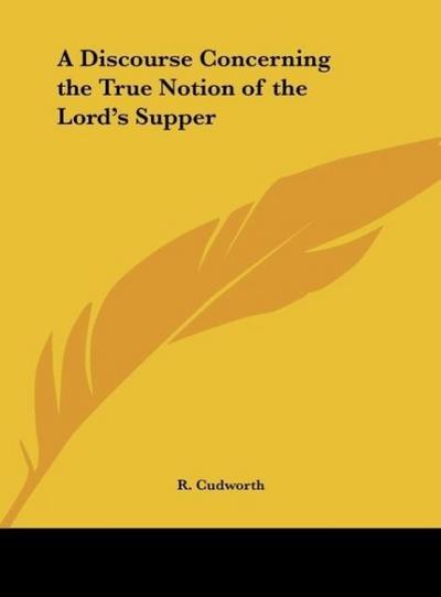 A Discourse Concerning the True Notion of the Lord's Supper - R. Cudworth