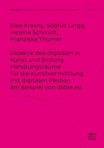 Didaktik des Digitalen in Kunst und Bildung. Handlungsräume für die Kunstvermittlung mit digitalen Medien am Beispiel von didae.eu