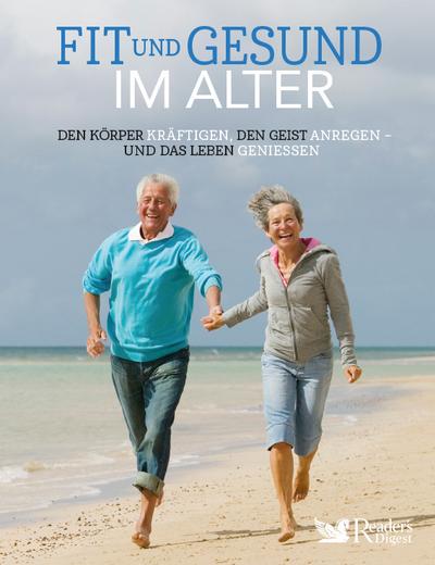 Fit und gesund im Alter: Den Körper kräftigen, den Geist anregen und das Leben genießen
