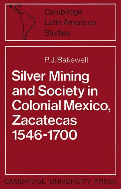 Silver Mining and Society in Colonial Mexico, Zacatecas 1546 1700