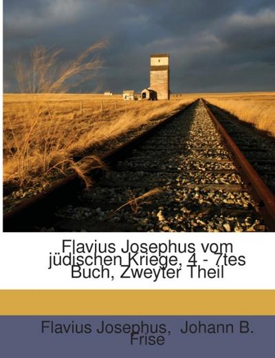 Flavius Josephus Vom Jüdischen Kriege: 4.- 7.Buch, Volume 2