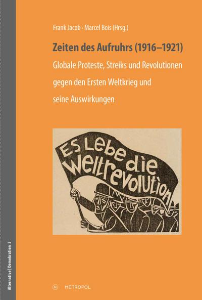 Zeiten des Aufruhrs (1916–1921): Globale Proteste, Streiks und Revolutionen gegen den Ersten Weltkrieg und seine Auswirkungen (Alternative | ... der Sozialdemokratie und des Sozialismus)