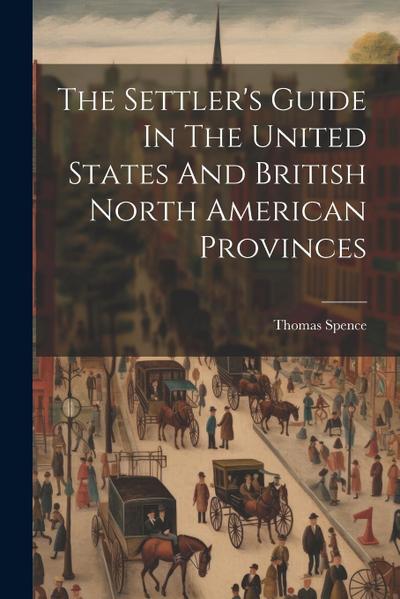 The Settler’s Guide In The United States And British North American Provinces