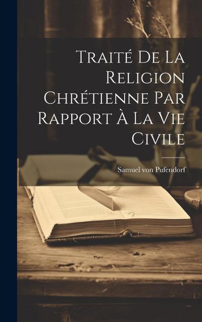 Traité De La Religion Chrétienne Par Rapport À La Vie Civile