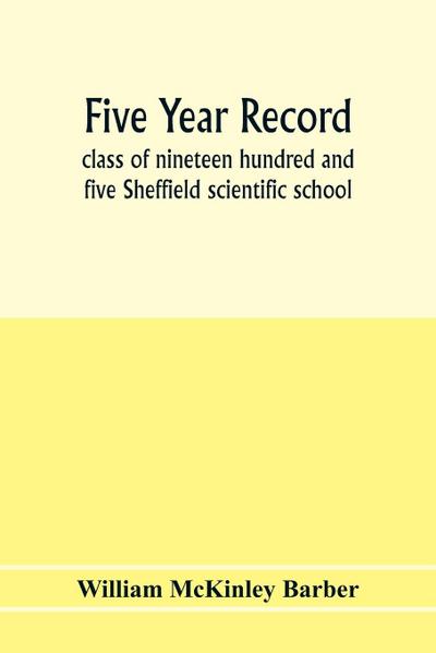 Five year record, class of nineteen hundred and five Sheffield scientific school