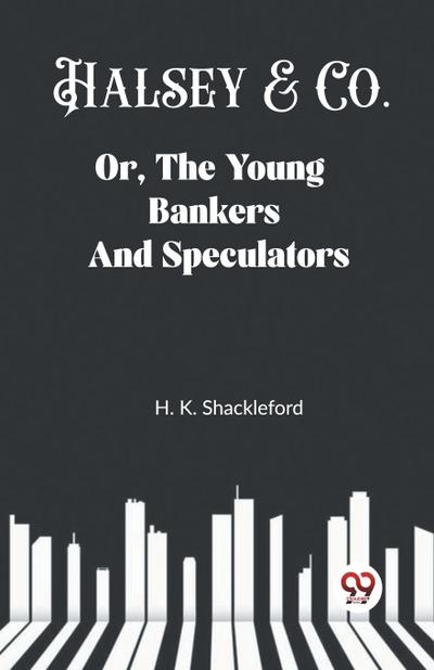 Halsey & Co. Or, The Young Bankers And Speculators