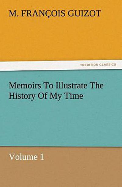 Memoirs To Illustrate The History Of My Time Volume 1