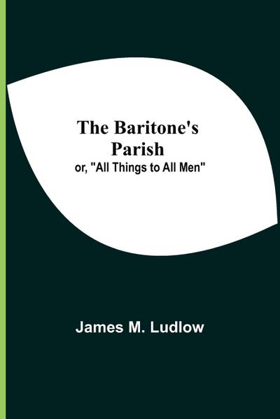 The Baritone’S Parish; Or, "All Things To All Men"