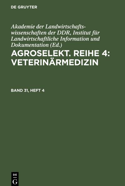 Agroselekt. Reihe 4: Veterinärmedizin, Band 31, Heft 4, Agroselekt. Reihe 4: Veterinärmedizin Band 31, Heft 4