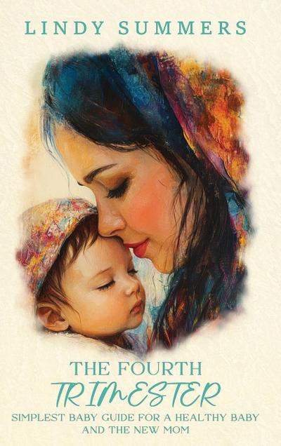 The Fourth Trimester The Simplest Baby Guide For a Healthy Baby and The New Mom