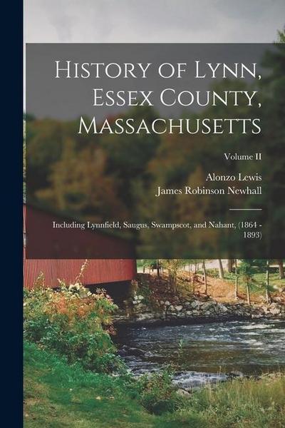 History of Lynn, Essex County, Massachusetts: Including Lynnfield, Saugus, Swampscot, and Nahant, (1864 - 1893); Volume II