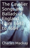 The Cavalier Songs and Ballads of England from 1642 to 1684
