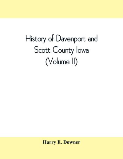 History of Davenport and Scott County Iowa (Volume II)