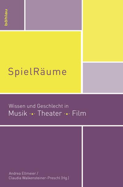 SpielRäume: Wissen und Geschlecht in Musik, Theater, Film (mdw Gender Wissen, Band 5)