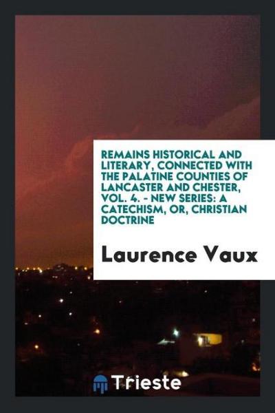 Remains Historical and Literary, Connected with the Palatine Counties of Lancaster and Chester, Vol. 4. - New Series
