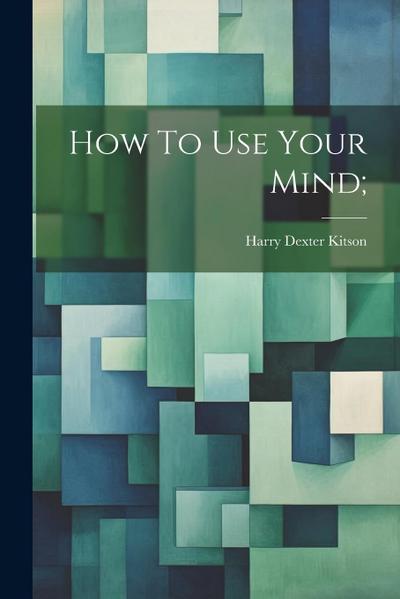How To Use Your Mind;