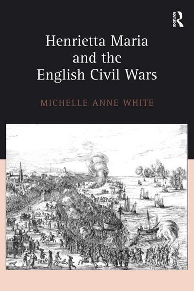 Henrietta Maria and the English Civil Wars