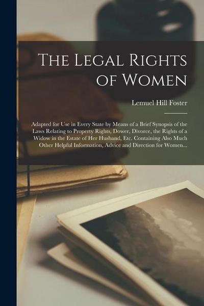 The Legal Rights of Women: Adapted for Use in Every State by Means of a Brief Synopsis of the Laws Relating to Property Rights, Dower, Divorce, t