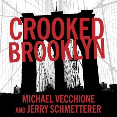 Crooked Brooklyn: Taking Down Corrupt Judges, Dirty Politicians, Killers, and Body Snatchers