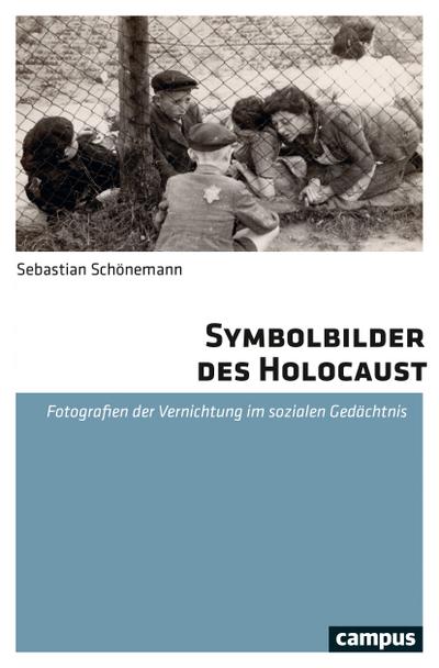 Symbolbilder des Holocaust: Fotografien der Vernichtung im sozialen Gedächtnis