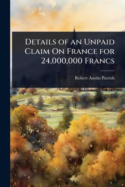 Details of an Unpaid Claim On France for 24,000,000 Francs