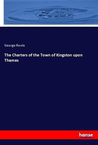The Charters of the Town of Kingston upon Thames