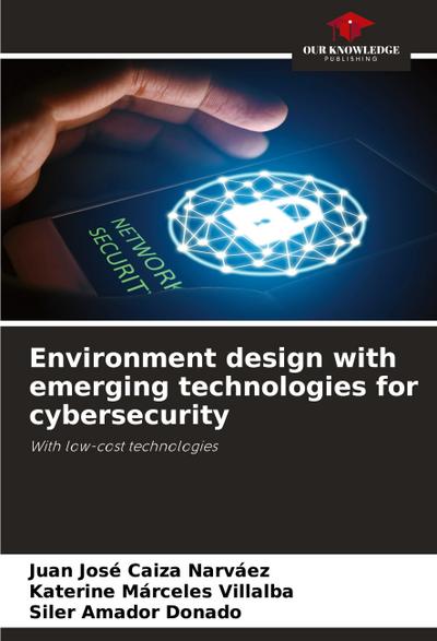 Environment design with emerging technologies for cybersecurity