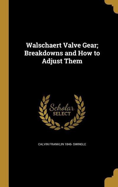 Walschaert Valve Gear; Breakdowns and How to Adjust Them