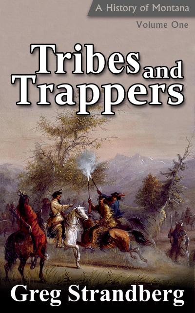 Tribes and Trappers: A History of Montana, Volume I (Montana History Series, #1)
