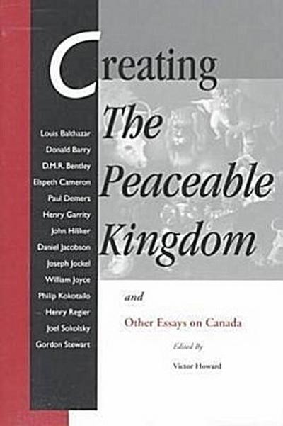 Creating the Peaceable Kingdom: And Other Essays on Canada