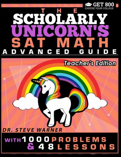 The Scholarly Unicorn’s SAT Math Advanced Guide with 1000 Problems and 48 Lessons