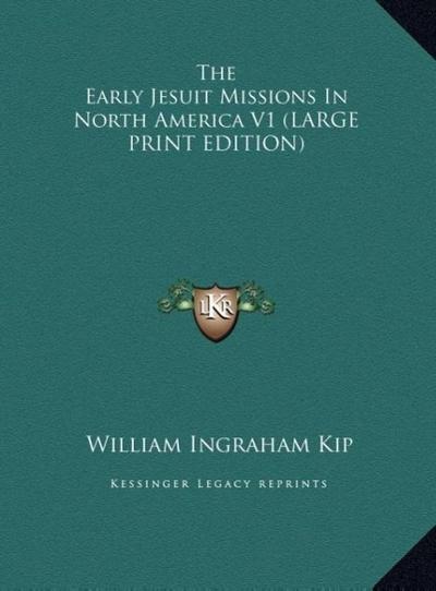 The Early Jesuit Missions In North America V1 (LARGE PRINT EDITION)