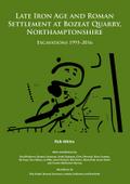 Late Iron Age and Roman Settlement at Bozeat Quarry, Northamptonshire: Excavations 1995-2016