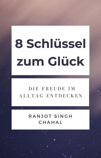 8 Schlüssel zum Glück: Die Freude im Alltag Entdecken