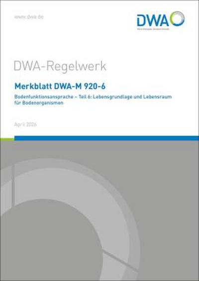 Merkblatt DWA-M 920-6 Bodenfunktionsansprache - Teil 6: Lebensgrundlage und Lebensraum für Bodenorganismen