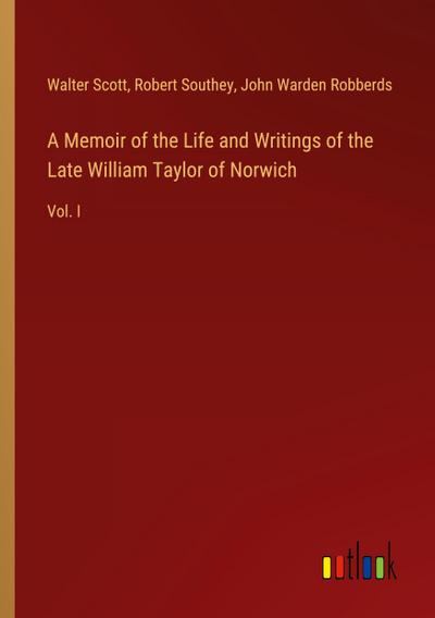 A Memoir of the Life and Writings of the Late William Taylor of Norwich