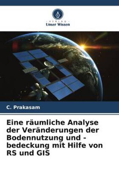 Eine räumliche Analyse der Veränderungen der Bodennutzung und -bedeckung mit Hilfe von RS und GIS