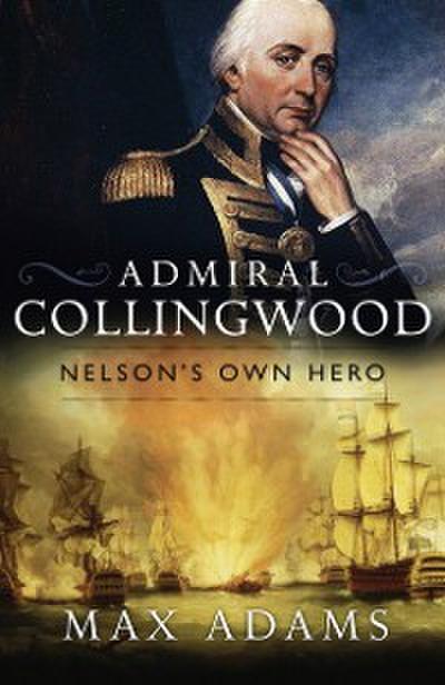Admiral Collingwood: Nelson’s Own Hero