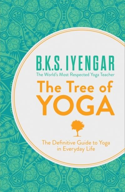 The Tree of Yoga: The Definitive Guide To Yoga In Everyday Life