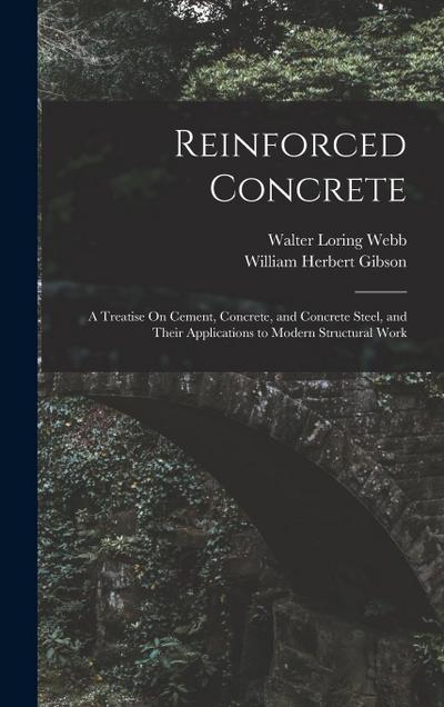 Reinforced Concrete: A Treatise On Cement, Concrete, and Concrete Steel, and Their Applications to Modern Structural Work
