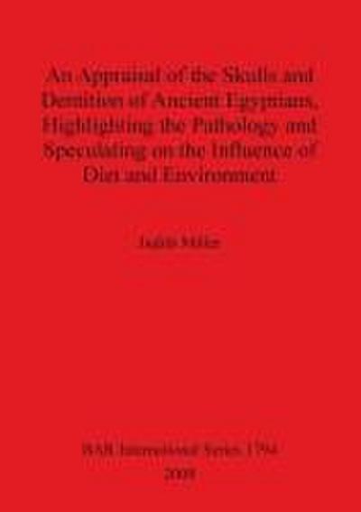 An Appraisal of the Skulls and Dentition of Ancient Egyptians, Highlighting the Pathology and Speculating on the Influence of Diet and Environment
