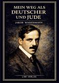 Jakob Wassermann: Mein Weg als Deutscher und Jude.