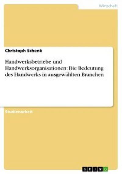 Handwerksbetriebe und Handwerksorganisationen: Die Bedeutung des Handwerks in ausgewählten Branchen