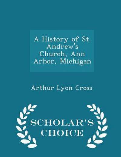 A History of St. Andrew’s Church, Ann Arbor, Michigan - Scholar’s Choice Edition